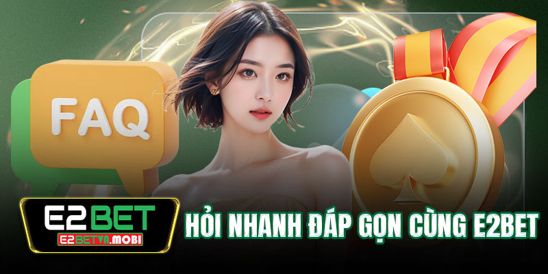 Hỏi nhanh đáp gọn cùng E2BET